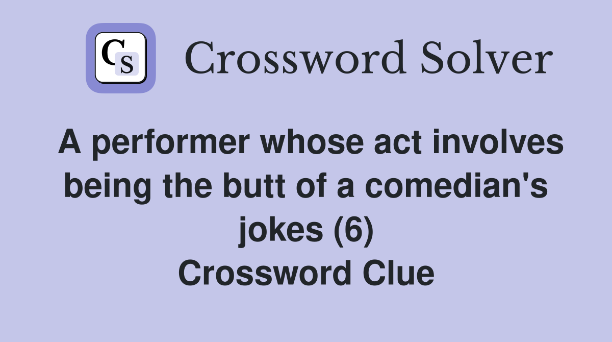 A performer whose act involves being the butt of a comedian's jokes (6